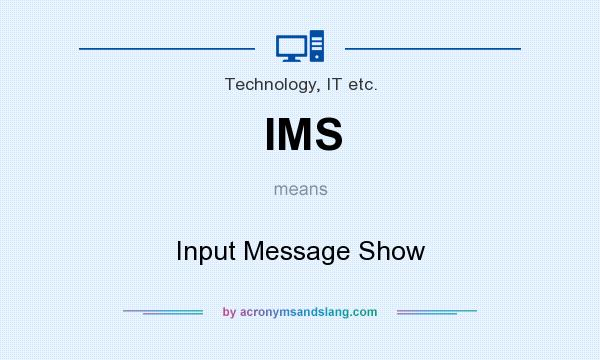 What does IMS mean? It stands for Input Message Show
