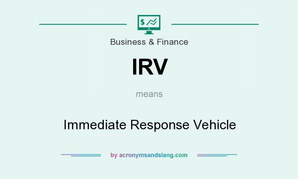 What does IRV mean? It stands for Immediate Response Vehicle