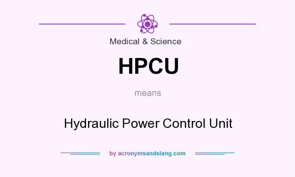 What does HPCU mean? It stands for Hydraulic Power Control Unit