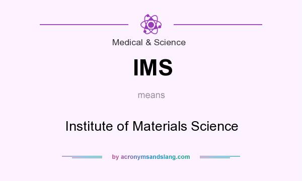 What does IMS mean? It stands for Institute of Materials Science