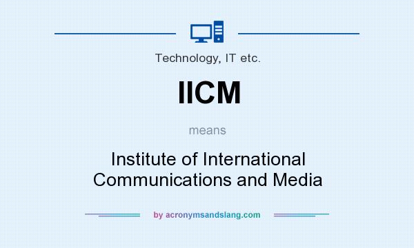 What does IICM mean? It stands for Institute of International Communications and Media