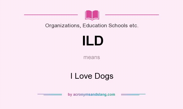 What does ILD mean? It stands for I Love Dogs