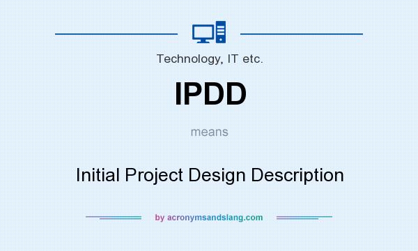What does IPDD mean? It stands for Initial Project Design Description