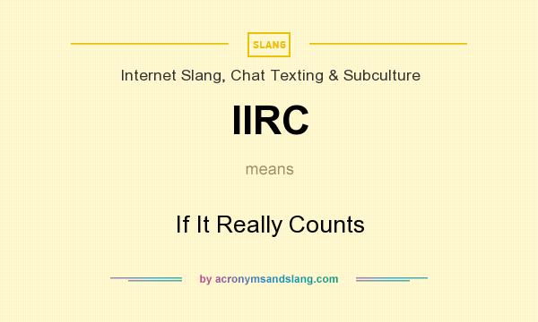 What does IIRC mean? It stands for If It Really Counts