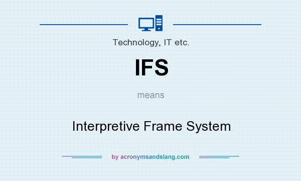 What does IFS mean? It stands for Interpretive Frame System