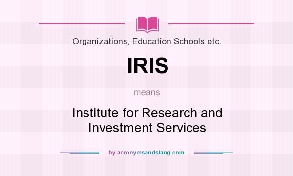 What does IRIS mean? It stands for Institute for Research and Investment Services