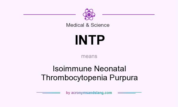 What does INTP mean? It stands for Isoimmune Neonatal Thrombocytopenia Purpura