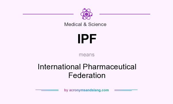 What does IPF mean? It stands for International Pharmaceutical Federation