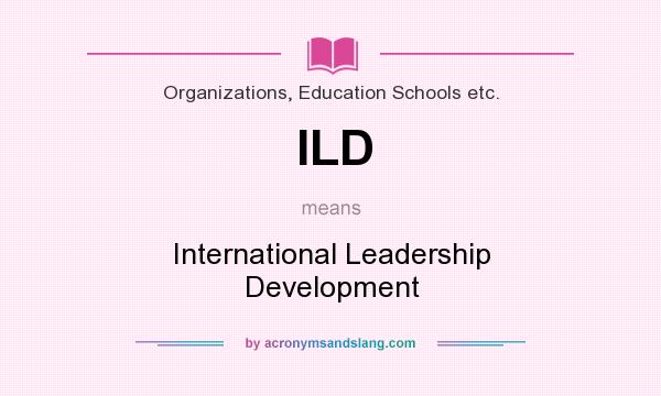 What does ILD mean? It stands for International Leadership Development