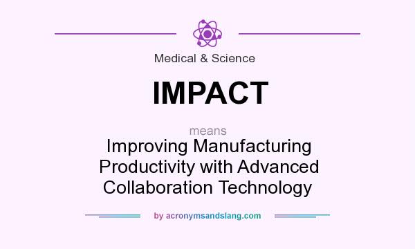 What does IMPACT mean? It stands for Improving Manufacturing Productivity with Advanced Collaboration Technology