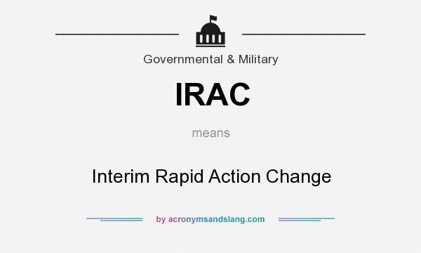 What does IRAC mean? It stands for Interim Rapid Action Change