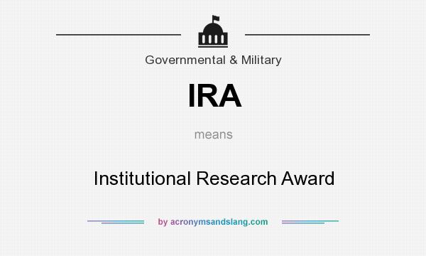 What does IRA mean? It stands for Institutional Research Award
