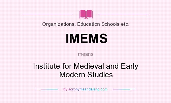 What does IMEMS mean? It stands for Institute for Medieval and Early Modern Studies