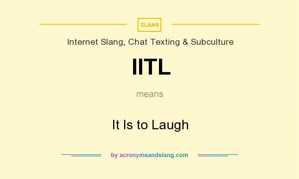 What does IITL mean? It stands for It Is to Laugh