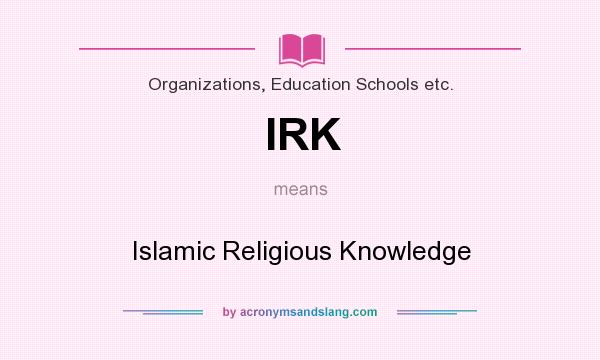 What does IRK mean? It stands for Islamic Religious Knowledge