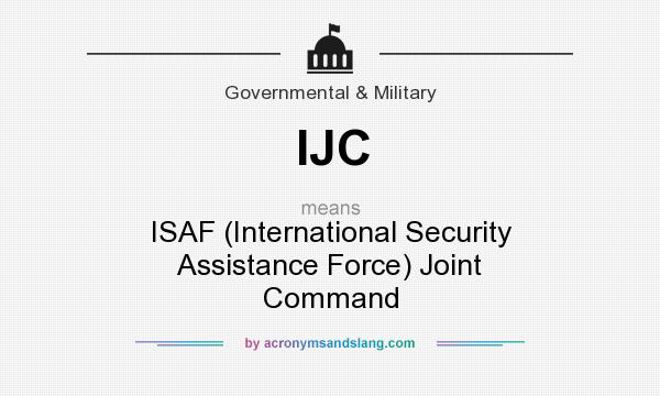 What does IJC mean? It stands for ISAF (International Security Assistance Force) Joint Command