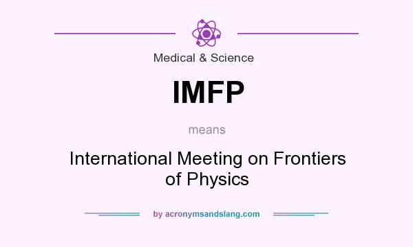 What does IMFP mean? It stands for International Meeting on Frontiers of Physics