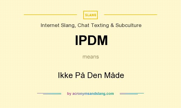 What does IPDM mean? It stands for Ikke På Den Måde