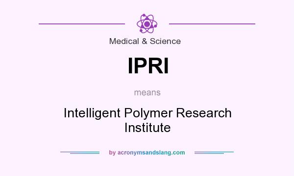 What does IPRI mean? It stands for Intelligent Polymer Research Institute