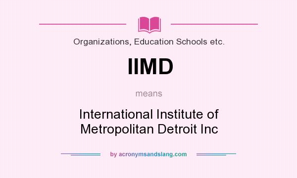 What does IIMD mean? It stands for International Institute of Metropolitan Detroit Inc