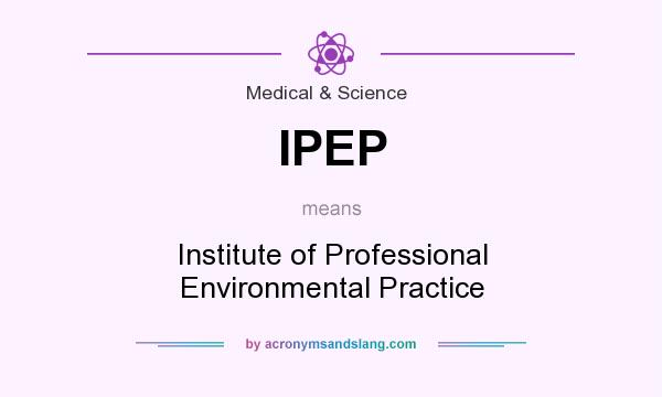 What does IPEP mean? It stands for Institute of Professional Environmental Practice