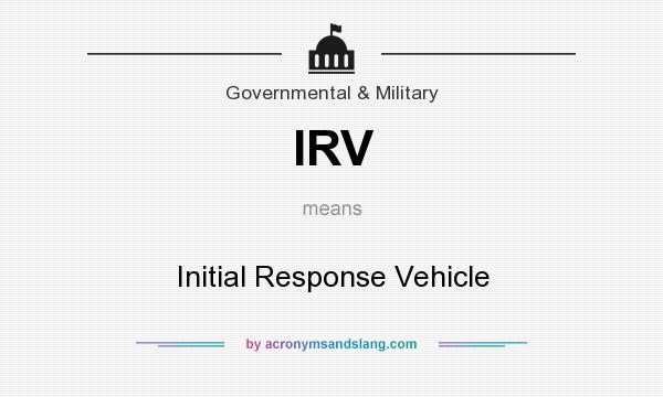What does IRV mean? It stands for Initial Response Vehicle