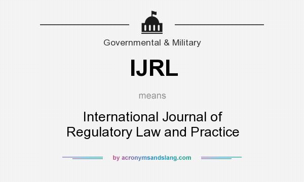 What does IJRL mean? It stands for International Journal of Regulatory Law and Practice