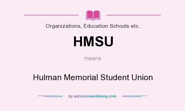 What does HMSU mean? It stands for Hulman Memorial Student Union