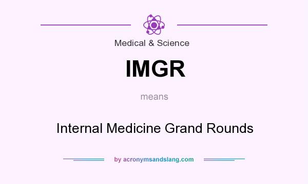 What does IMGR mean? It stands for Internal Medicine Grand Rounds