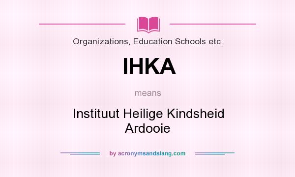 What does IHKA mean? It stands for Instituut Heilige Kindsheid Ardooie