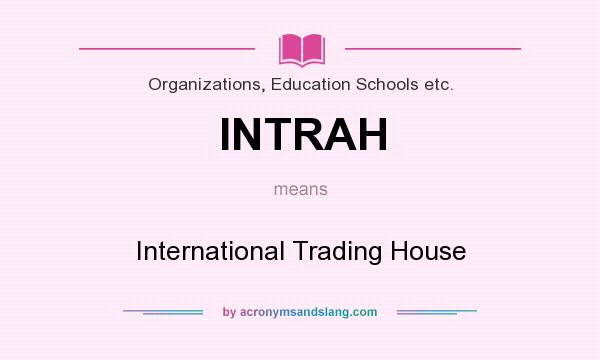 What does INTRAH mean? It stands for International Trading House
