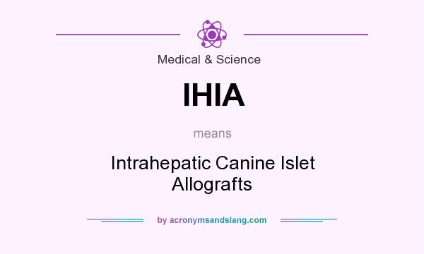 What does IHIA mean? It stands for Intrahepatic Canine Islet Allografts