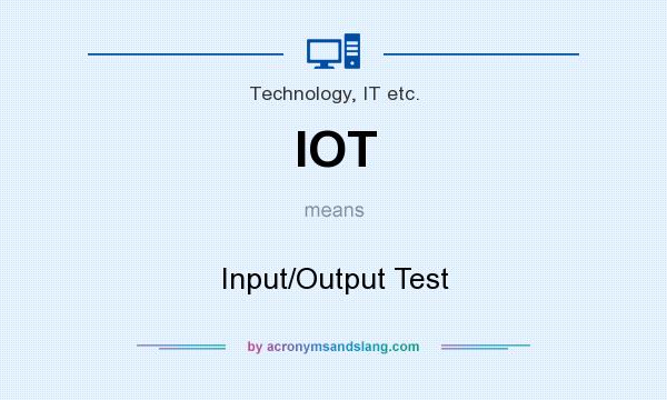 What does IOT mean? It stands for Input/Output Test