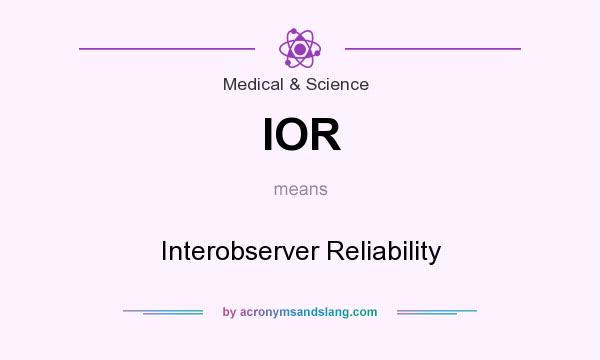 What does IOR mean? It stands for Interobserver Reliability
