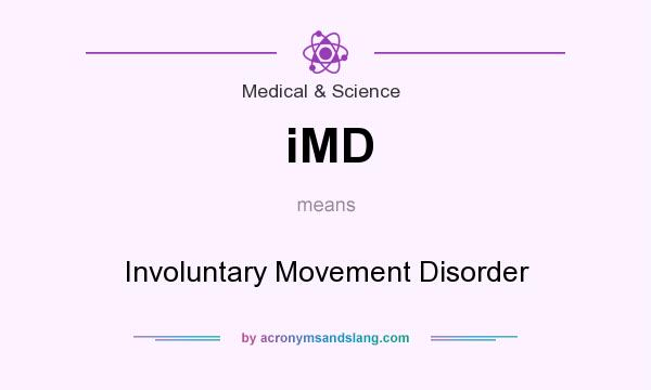 What does iMD mean? It stands for Involuntary Movement Disorder