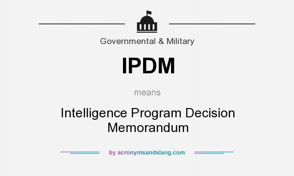 What does IPDM mean? It stands for Intelligence Program Decision Memorandum
