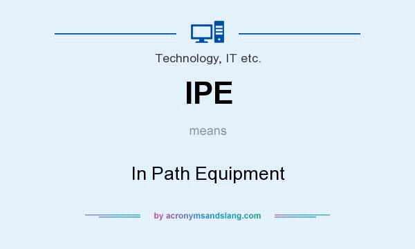 What does IPE mean? It stands for In Path Equipment