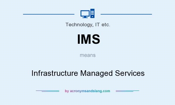 What does IMS mean? It stands for Infrastructure Managed Services