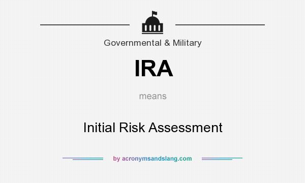 What does IRA mean? It stands for Initial Risk Assessment