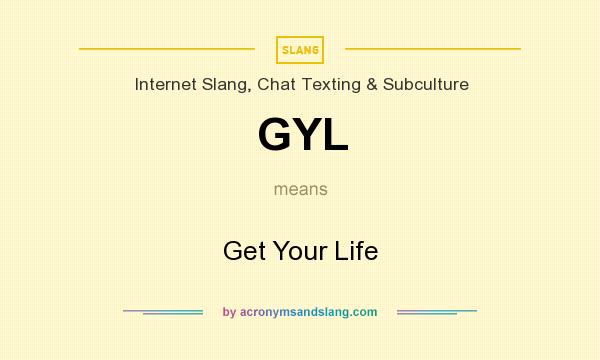 What does GYL mean? It stands for Get Your Life