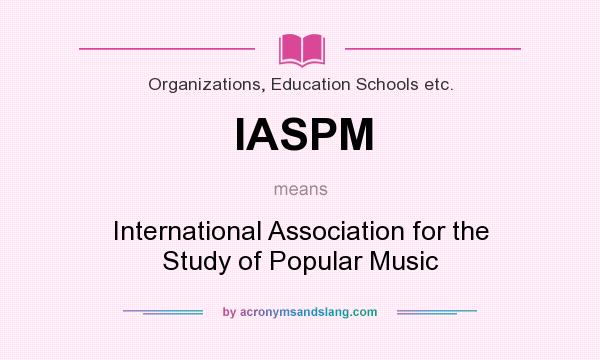 What does IASPM mean? It stands for International Association for the Study of Popular Music