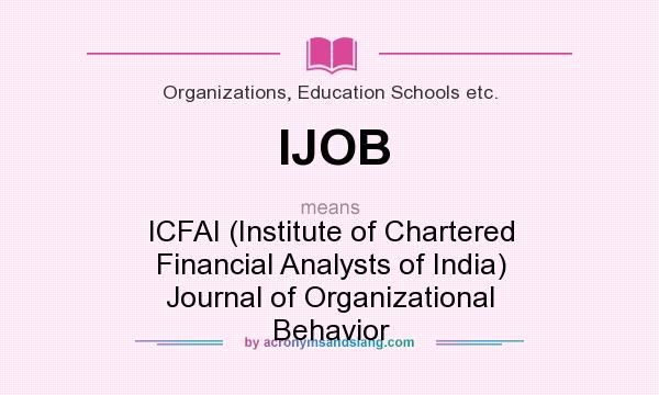 What does IJOB mean? It stands for ICFAI (Institute of Chartered Financial Analysts of India) Journal of Organizational Behavior