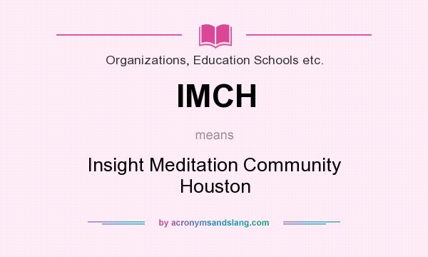 What does IMCH mean? It stands for Insight Meditation Community Houston