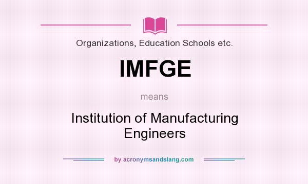 What does IMFGE mean? It stands for Institution of Manufacturing Engineers