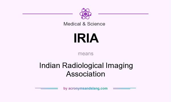 What does IRIA mean? It stands for Indian Radiological Imaging Association