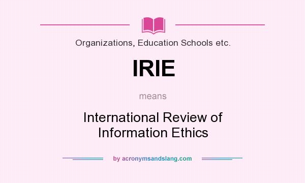What does IRIE mean? It stands for International Review of Information Ethics