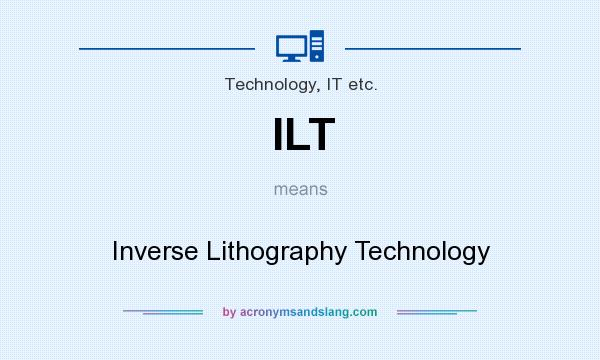 What does ILT mean? It stands for Inverse Lithography Technology