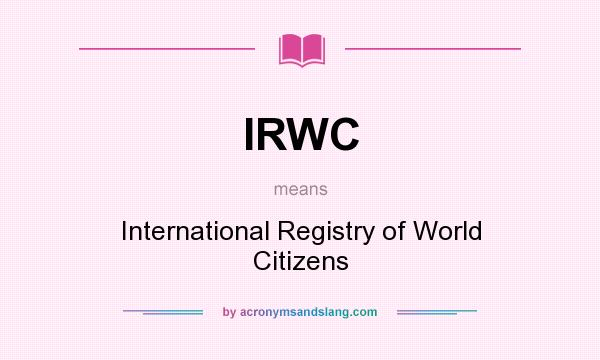 What does IRWC mean? It stands for International Registry of World Citizens