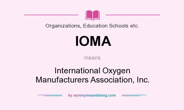 What does IOMA mean? It stands for International Oxygen Manufacturers Association, Inc.