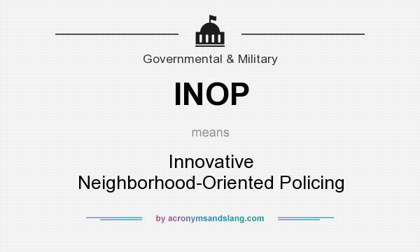 What does INOP mean? It stands for Innovative Neighborhood-Oriented Policing